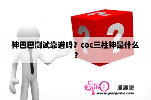 神巴巴测试靠谱吗？coc三柱神是什么？