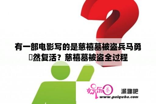 有一部电影写的是慈禧墓被盗兵马勇宊然复活？慈禧墓被盗全过程