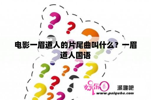 电影一眉道人的片尾曲叫什么？一眉道人国语