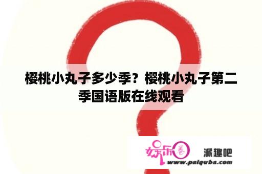 樱桃小丸子多少季？樱桃小丸子第二季国语版在线观看