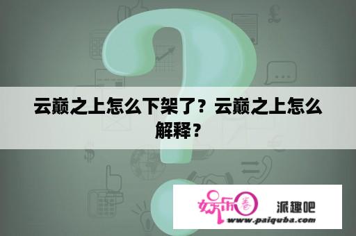 云巅之上怎么下架了？云巅之上怎么解释？