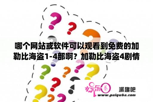 哪个网站或软件可以观看到免费的加勒比海盗1-4部啊？加勒比海盗4剧情全解析？