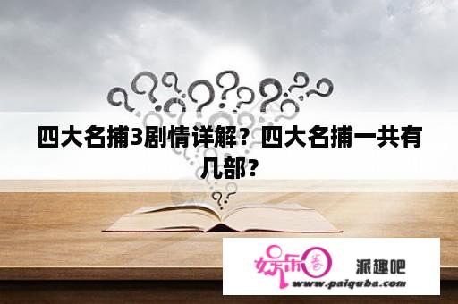 四大名捕3剧情详解？四大名捕一共有几部？