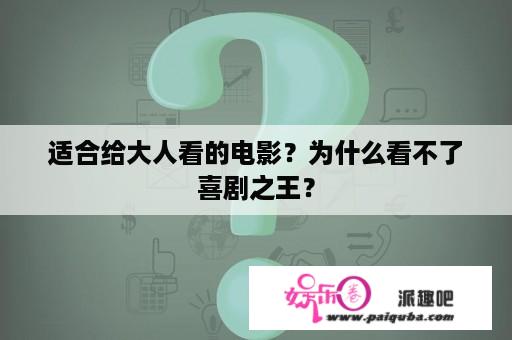 适合给大人看的电影？为什么看不了喜剧之王？