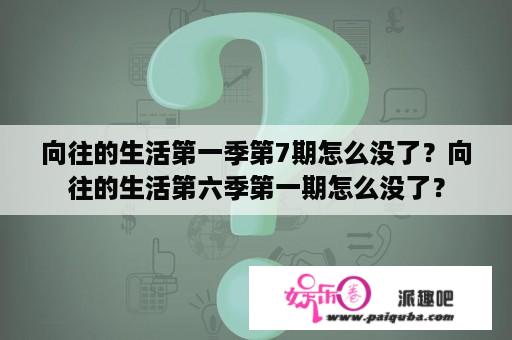 向往的生活第一季第7期怎么没了？向往的生活第六季第一期怎么没了？