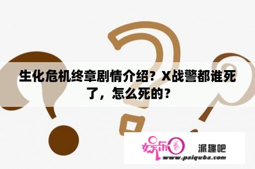 生化危机终章剧情介绍？X战警都谁死了，怎么死的？