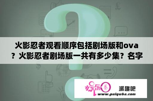 火影忍者观看顺序包括剧场版和ova？火影忍者剧场版一共有多少集？名字分别是什么？