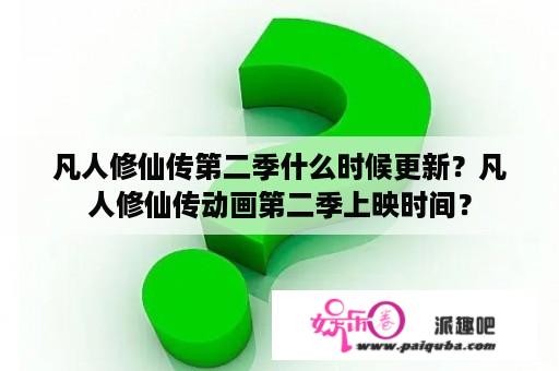 凡人修仙传第二季什么时候更新？凡人修仙传动画第二季上映时间？