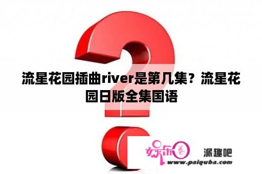 流星花园插曲river是第几集？流星花园日版全集国语