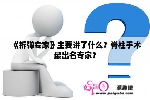 《拆弹专家》主要讲了什么？脊柱手术最出名专家？