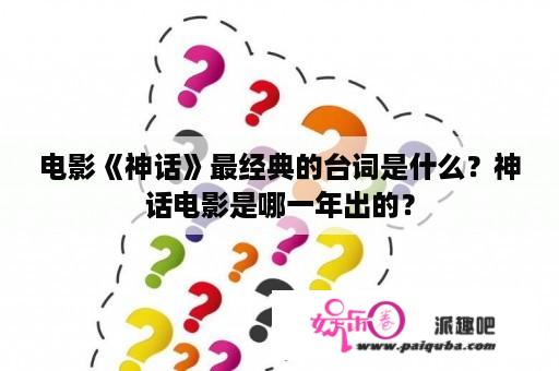 电影《神话》最经典的台词是什么？神话电影是哪一年出的？