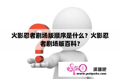 火影忍者剧场版顺序是什么？火影忍者剧场版百科？