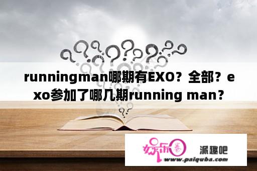 runningman哪期有EXO？全部？exo参加了哪几期running man？