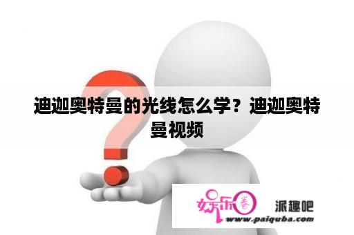 迪迦奥特曼的光线怎么学？迪迦奥特曼视频