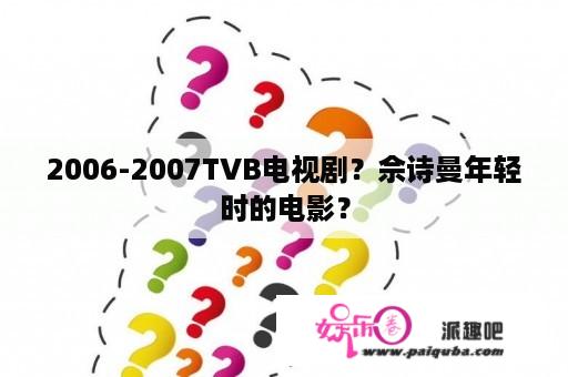 2006-2007TVB电视剧？佘诗曼年轻时的电影？