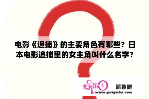 电影《追捕》的主要角色有哪些？日本电影追捕里的女主角叫什么名字？