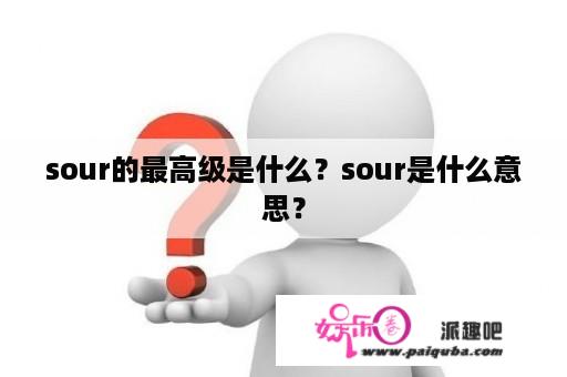 sour的最高级是什么？sour是什么意思？