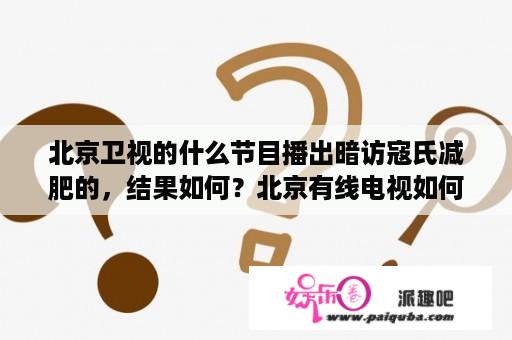 北京卫视的什么节目播出暗访寇氏减肥的，结果如何？北京有线电视如何回看节目？