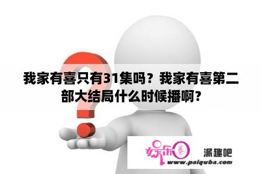 我家有喜只有31集吗？我家有喜第二部大结局什么时候播啊？