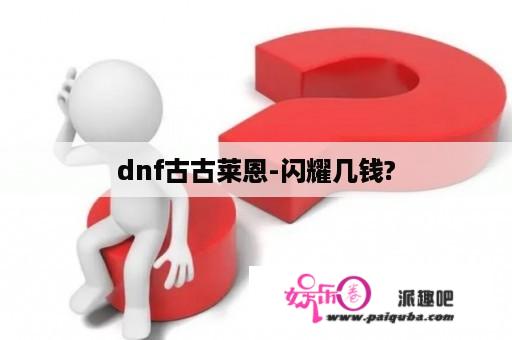 dnf古古莱恩-闪耀几钱?