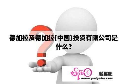 德加拉及德加拉(中国)投资有限公司是什么？