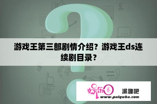 游戏王第三部剧情介绍？游戏王ds连续剧目录？