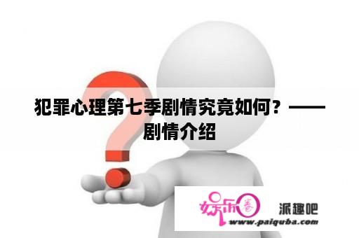 犯罪心理第七季剧情究竟如何？——剧情介绍