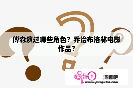 傅淼演过哪些角色？乔治布洛林电影作品？