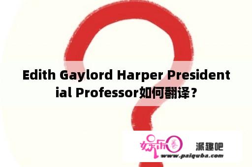 Edith Gaylord Harper Presidential Professor如何翻译？