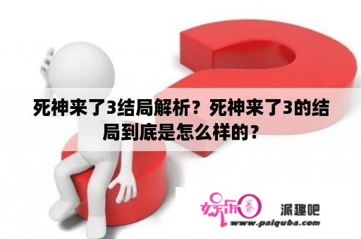 死神来了3结局解析？死神来了3的结局到底是怎么样的？