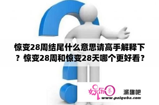 惊变28周结尾什么意思请高手解释下？惊变28周和惊变28天哪个更好看？或者都值得看？