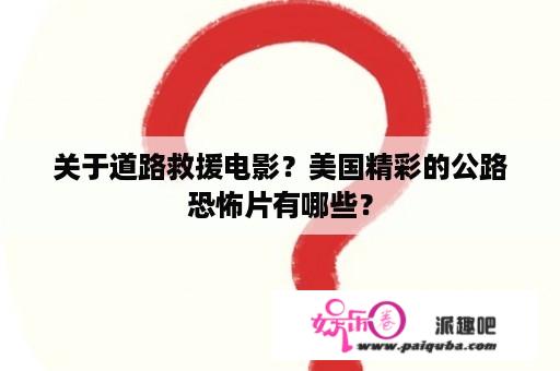 关于道路救援电影？美国精彩的公路恐怖片有哪些？