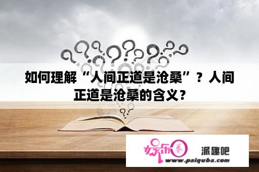 如何理解“人间正道是沧桑”？人间正道是沧桑的含义？