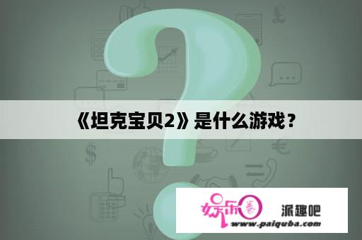 《坦克宝贝2》是什么游戏？