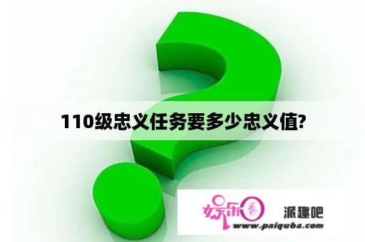 110级忠义任务要多少忠义值?