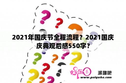 2021年国庆节全程流程？2021国庆庆典观后感550字？