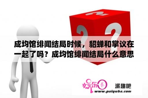 成均馆绯闻结局时候，貂蝉和掌议在一起了吗？成均馆绯闻结局什么意思？