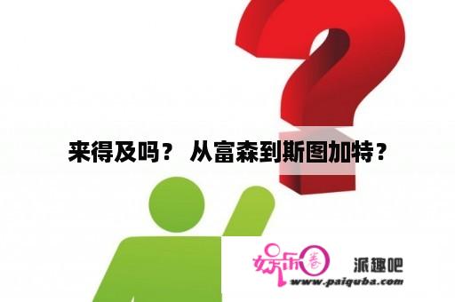 来得及吗？ 从富森到斯图加特？