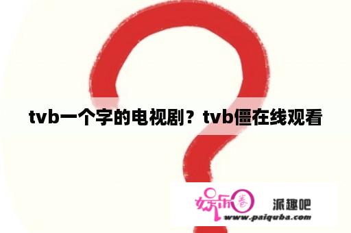 tvb一个字的电视剧？tvb僵在线观看