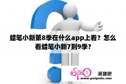 蜡笔小新第8季在什么app上看？怎么看蜡笔小新7到9季？