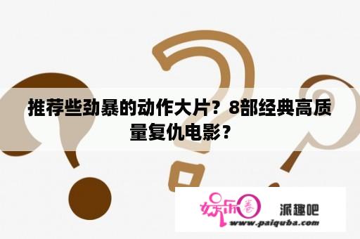 推荐些劲暴的动作大片？8部经典高质量复仇电影？