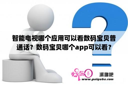 智能电视哪个应用可以看数码宝贝普通话？数码宝贝哪个app可以看？