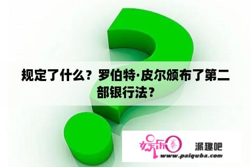 规定了什么？罗伯特·皮尔颁布了第二部银行法？