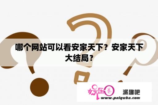 哪个网站可以看安家天下？安家天下大结局？