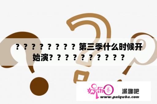 ？？？？？？？？第三季什么时候开始演？？？？？？？？？？