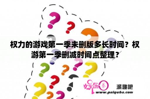 权力的游戏第一季未删版多长时间？权游第一季删减时间点整理？