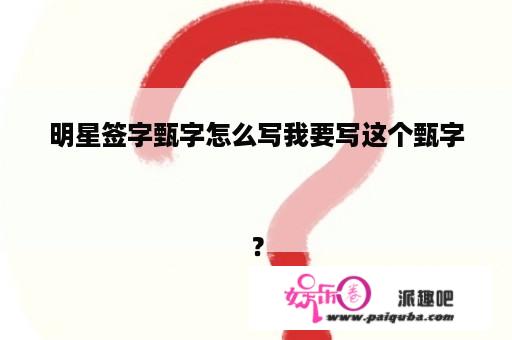 明星签字甄字怎么写我要写这个甄字
？