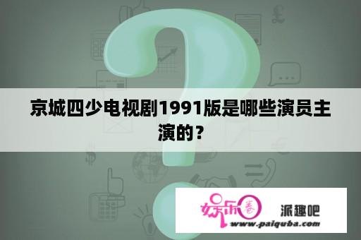 京城四少电视剧1991版是哪些演员主演的？