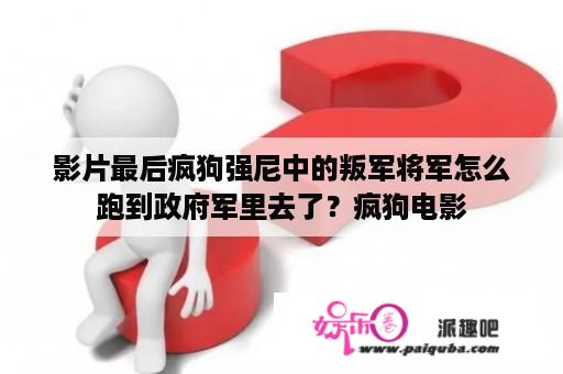 影片最后疯狗强尼中的叛军将军怎么跑到政府军里去了？疯狗电影