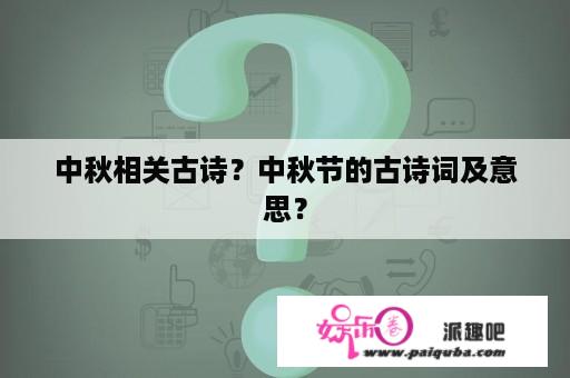 中秋相关古诗？中秋节的古诗词及意思？